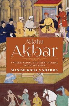 Hardcover Allahu Akbar: Understanding the Great Mughal in Today's India Book