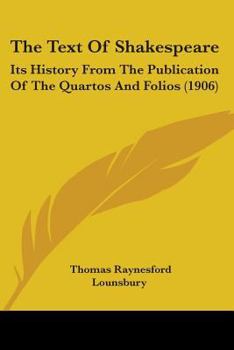 Paperback The Text Of Shakespeare: Its History From The Publication Of The Quartos And Folios (1906) Book