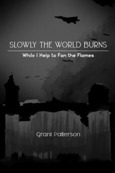 Paperback Slowly, the World Burns, While I Help to Fan the Flames Book