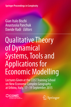 Qualitative Theory of Dynamical Systems, Tools and Applications for Economic Modelling: Lectures Given at the COST Training School on New Economic ... 2015