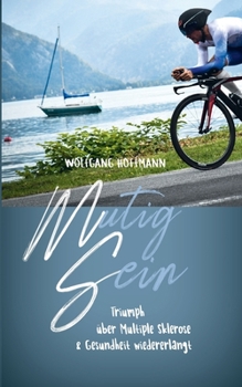 mUTIG sEIN: Triumph über Multiple Sklerose & Gesundheit wiedererlangt (German Edition)