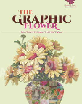 Paperback The Graphic Flower: Ray Flowers and Roses in American Art and Culture Book