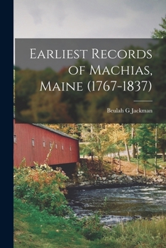 Paperback Earliest Records of Machias, Maine (1767-1837) Book