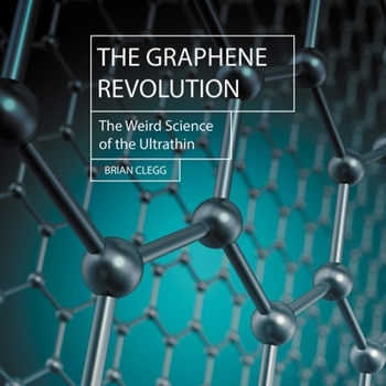 The Graphene Revolution: The Weird Science of the Ultra-Thin
