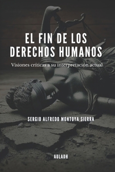 El fin de los derechos humanos: Visiones críticas a su comprensión actual (Spanish Edition)