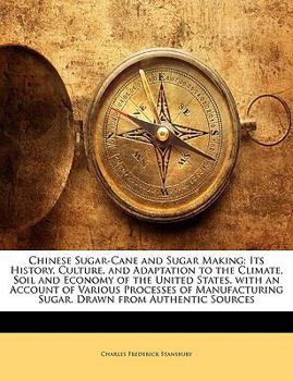 Paperback Chinese Sugar-Cane and Sugar Making: Its History, Culture, and Adaptation to the Climate, Soil and Economy of the United States. with an Account of Va Book