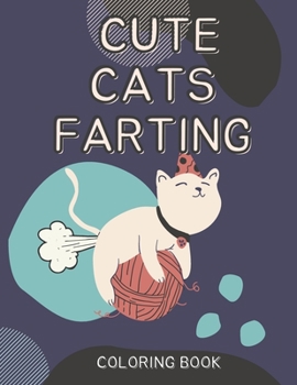 Cute Cats Farting: Coloring Book For All Ages - A Funny Coloring Book for Cat Lovers.