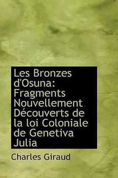 Paperback Les Bronzes D'Osuna: Fragments Nouvellement D Couverts de La Loi Coloniale de Genetiva Julia Book