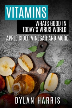 Paperback Vitamins Whats Good in Today's Virus World: Apple Cider Vinegar and More Book