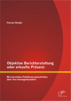 Paperback Objektive Berichterstattung oder erkaufte Präsenz: Wie berichten Publikumszeitschriften über ihre Anzeigenkunden? [German] Book