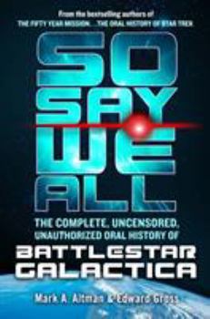 Hardcover So Say We All: The Complete, Uncensored, Unauthorized Oral History of Battlestar Galactica Book