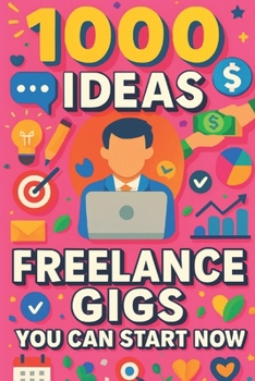 Paperback 1000 Ideas: Freelance Gigs You Can Start Now: A Freelancer's Blueprint for Getting Paid Today Book