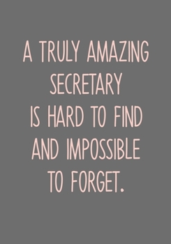 A Truly Amazing Secretary Is Hard To Find And Impossible To Forget: Task Organizer Notebook With Lined Journal (Funny Coworker Gag Gifts)