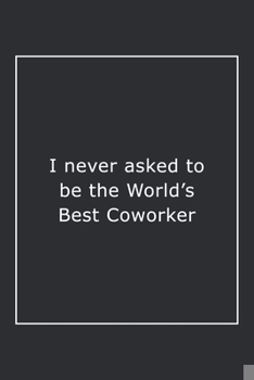 Paperback I never asked to be the World's Best Coworker: Lined Notebook / Journal Gift, 120 Pages, 6x9, Soft Cover, Matte Finish Book