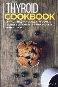 Paperback Thyroid Cookbook: 40+ Muffins, Pancakes and Cookie recipes for a healthy and balanced Thyroid diet Book