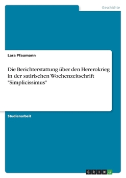 Paperback Die Berichterstattung über den Hererokrieg in der satirischen Wochenzeitschrift "Simplicissimus" [German] Book