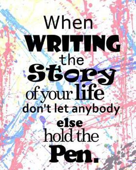 When writing the Story of your life Don't let anybody else hold the Pen