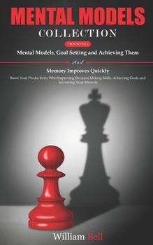 Paperback Mental Models Collection: 3 Books in 1 - Boost Your Productivity With Improving Decision Making Skills, Achieving Goals and Increasing Your Memory. Book