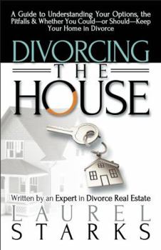 Paperback Divorcing the House: A Guide to Understanding Your Options, the Pitfalls & Whether You Could-or Should-Keep Your Home in Divorce Book