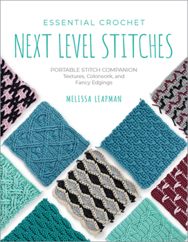 Essential Crochet Next Level Stitches: Portable Stitch Companion: Textures, Colorwork, and Fancy Edgings