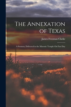 Paperback The Annexation of Texas: A Sermon, Delivered in the Masonic Temple On Fast Day Book