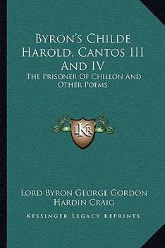 Byron's Childe Harold, Cantos III And IV: The Prisoner Of Chillon And Other Poems