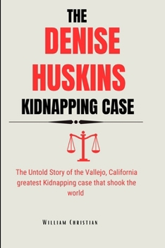 Paperback The Denise Huskins Kidnapping Case: The Untold Story of the Vallejo, California greatest Kidnapping case that shook the world Book