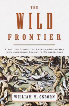 Hardcover The Wild Frontier: Atrocities During the American-Indian War from Jamestown Colony to Wounded Knee Book