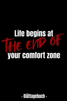 Life begins at the end of your comfort zone – Diättagebuch -: Abnehmtagebuch für deine Diät – Tracke deine Ziele, Mahlzeiten, Trinken und Erfolge um ... zu erreichen – 3 Monate (German Edition)