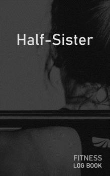 Half Sister: Blank Daily Fitness Workout Log Book | Track Exercise Type, Sets, Reps, Weight, Cardio, Calories, Distance & Time | Space to Record ... Personalized First Name Initial A Cover