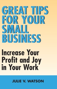 Paperback Great Tips for Your Small Business: Increase Your Profit and Joy in Your Work Book