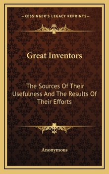 Hardcover Great Inventors: The Sources of Their Usefulness and the Results of Their Efforts Book