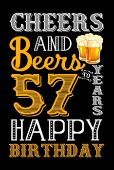 Cheers And Beers To 57 Years Happy Birthday: Funny Beer Lover Notebook And Journal To Write In For 57 Year Old Boy Girl - 6x9 Unique Diary - 120 Blank ... - Happy 57th Birthday Gift Composition Book
