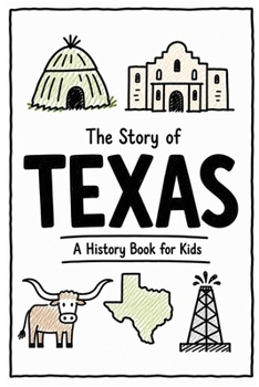 The Story of Texas - A History Book for Kids: A Fun and Educational Illustrated Texas History Book for Kids with Fast Facts and Easy Reading for Young Readers (US History for Kids)