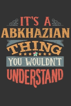 It's A Abkhazian Thing You Wouldn't Understand: Abkhazia Notebook Journal 6x9 Personalized Gift For It's A Abkhazian Thing You Wouldn't Understand Lined Paper