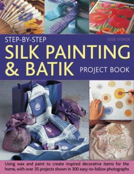 Paperback Step-By-Step Silk Painting & Batik Project Book: Using Wax and Paint to Create Inspired Decorative Items for the Home, with 35 Projects Shown in 300 E Book