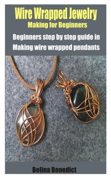 Paperback Wire Wrapped Jewelry making for beginners: Beginners step by step guide in making Wire Wrapped pendants Book