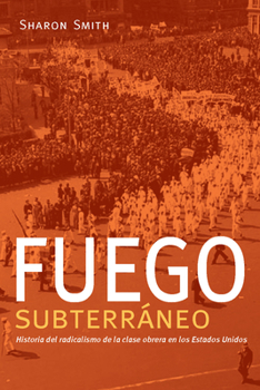 Paperback Fuego Subterráneo: Historia del Radicalismo de la Clase Obrera En Los Estados Unidos Book