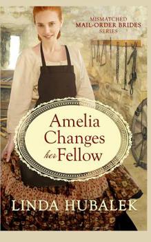 Amelia Changes her Fellow - Book #2 of the Mismatched Mail-Order Brides