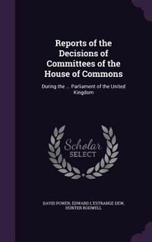 Hardcover Reports of the Decisions of Committees of the House of Commons: During the ... Parliament of the United Kingdom Book