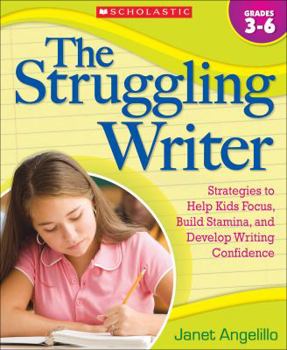 Paperback The Struggling Writer, Grades 3-6: Strategies to Help Kids Focus, Build Stamina, and Develop Writing Confidence Book