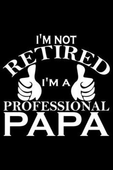 Paperback I'm Not Retired I'm A Professional Papa: Grandparent's Day Journal Notebook Gifts, Funny Grandpa & Grandma Notebook Journal, Grandmother & Grandfather Book