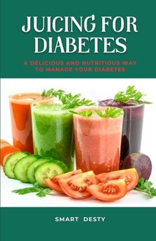 Paperback Juicing for Diabetes: A Delicious and Nutritious Way to Manage Your Diabetes! Book