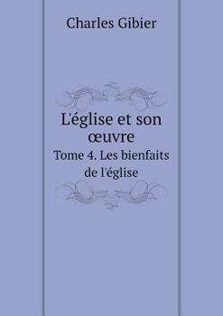 Paperback L'?glise et son oeuvre Tome 4. Les bienfaits de l'?glise [French] Book