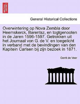 Paperback Overwintering Op Nova Zembla Door Heemskerck, Barentsz, En Togtgenooten in de Jaren 1596-1597. Getrokken Uit Het Journaal Von G. de V. En Toegelicht i [Dutch] Book