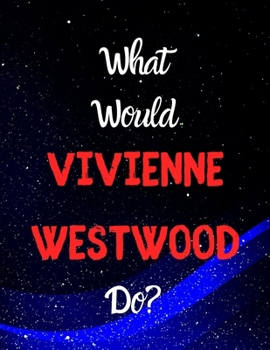 What would VIVIENNE WESTWOOD do?: Notebook/notepad/diary/journal for girls, teens, women and all Vivienne Westwood fans. 80 pages of A4 lined paper with margins.