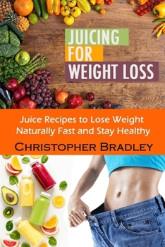 Paperback Juicing for Weight Loss: Juice Recipes to Lose Weight Naturally Fast and Stay Healthy Book