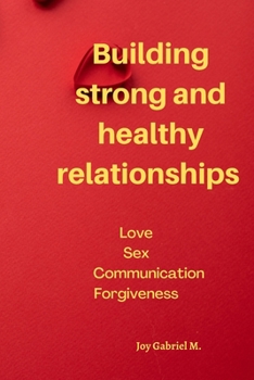 Paperback Building strong and healthy relationships: Love Sex Communication Forgiveness Book