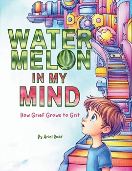 Paperback Watermelon In My Mind: How Grief Grows to Grit Book