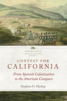 Contest for California: From Spanish Colonization to the American Conquest - Book #2 of the Before Gold: California Under Spain and Mexico
